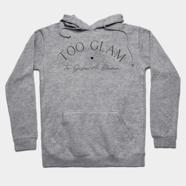 Too Glam To Give A Damn. Classy, Stylish Fashion Quote. Hoodie by That Cheeky Tee